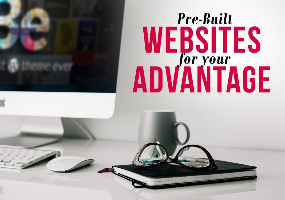 How the Use of Pre-Built Websites Can Work to Your Advantage