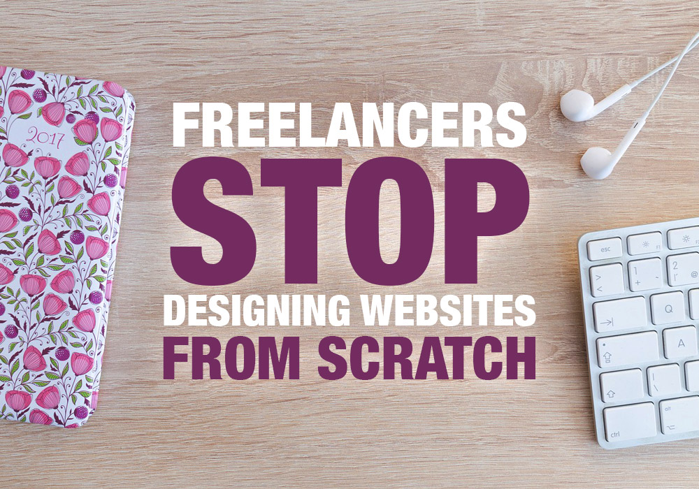 Freelancers: Stop Designing Websites from Scratch!